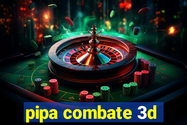 pipa combate 3d